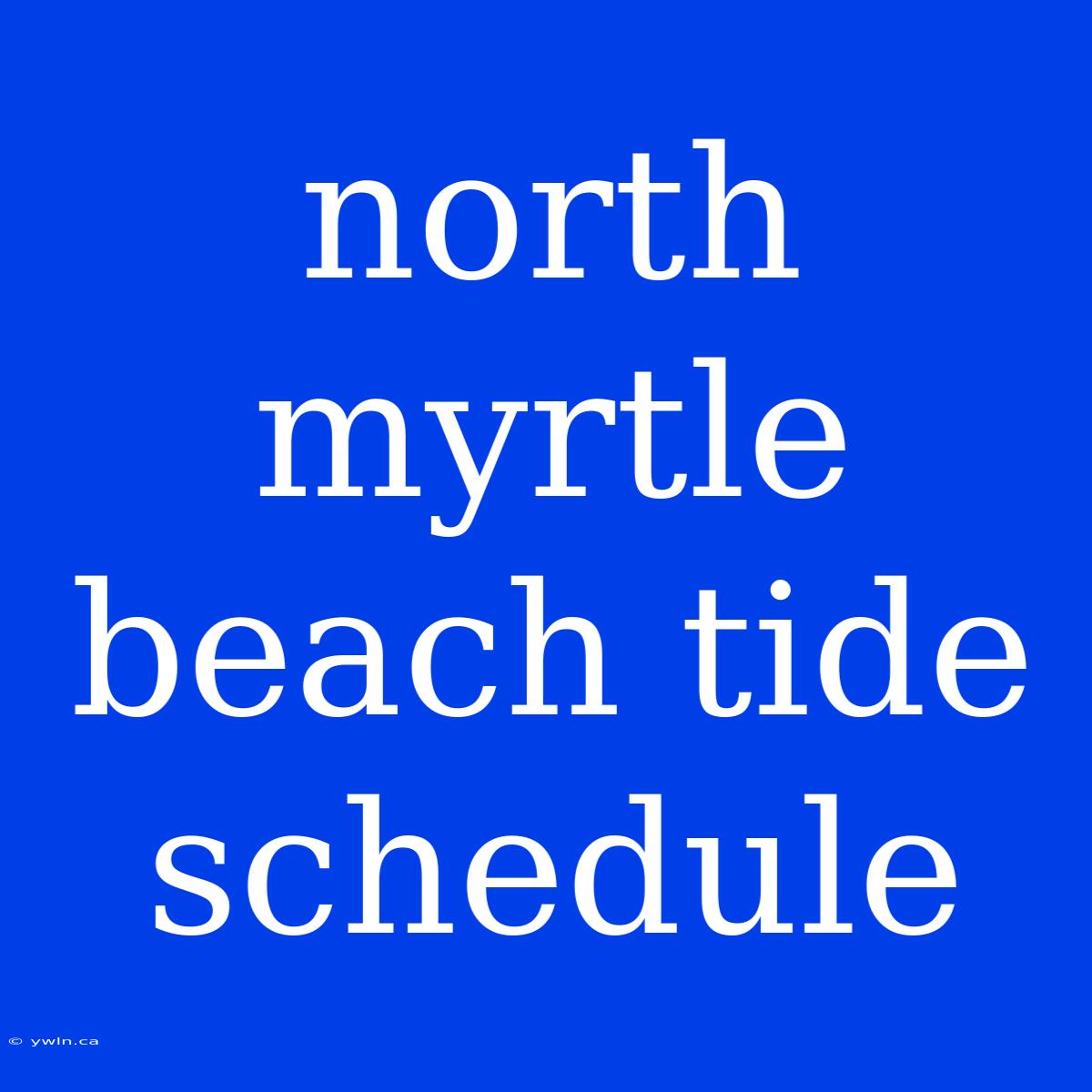 North Myrtle Beach Tide Schedule