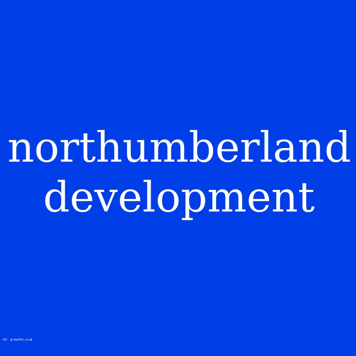 Northumberland Development