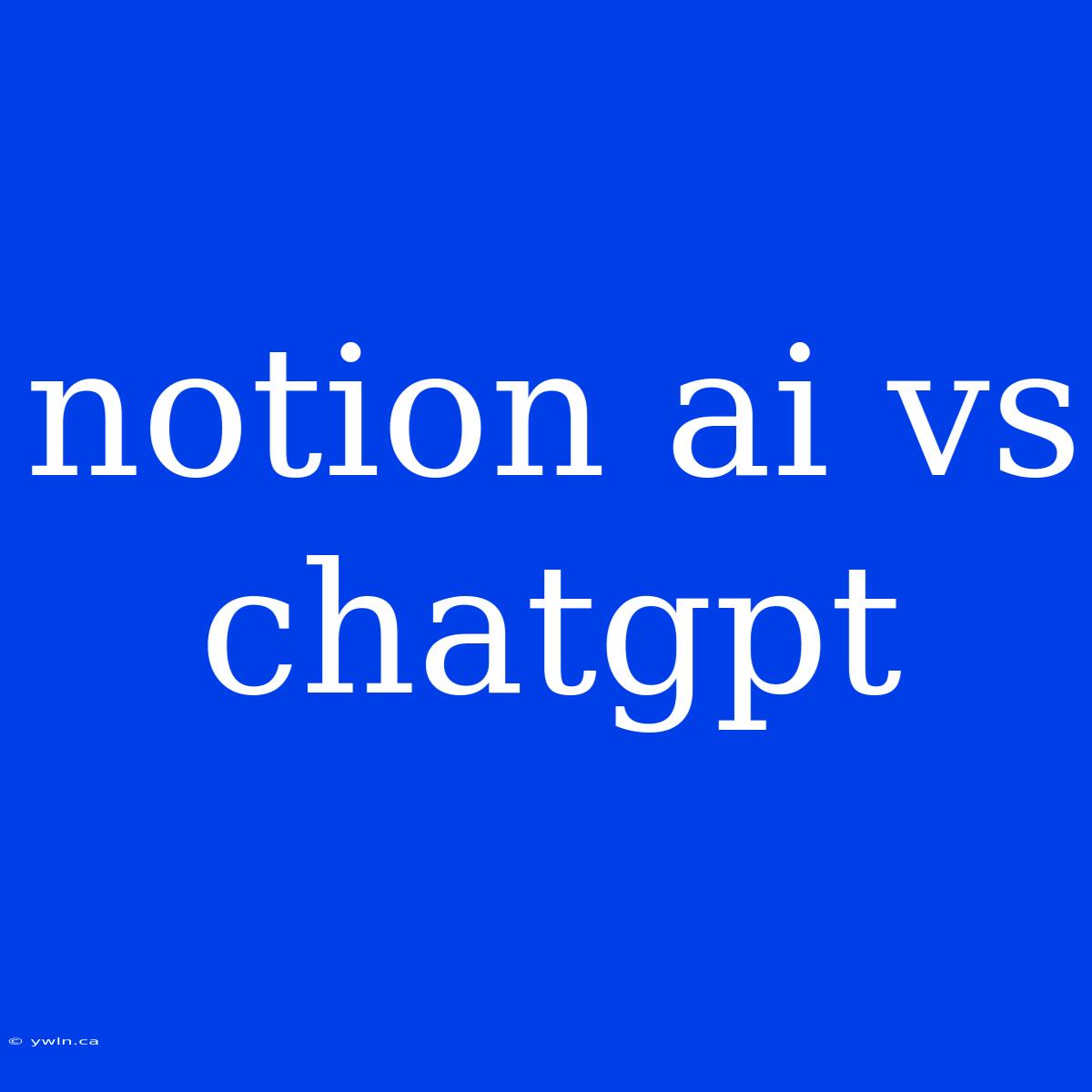 Notion Ai Vs Chatgpt