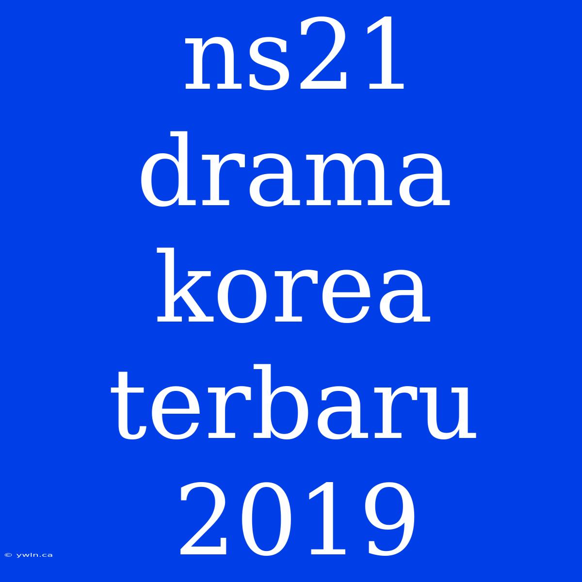 Ns21 Drama Korea Terbaru 2019