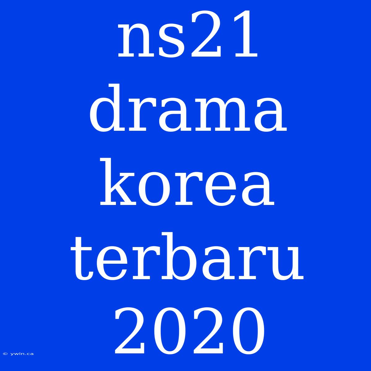 Ns21 Drama Korea Terbaru 2020