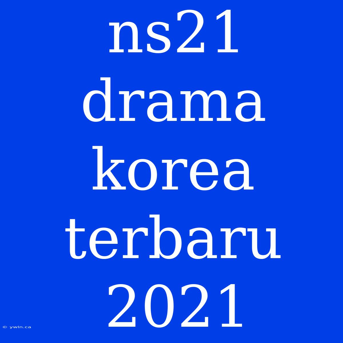 Ns21 Drama Korea Terbaru 2021