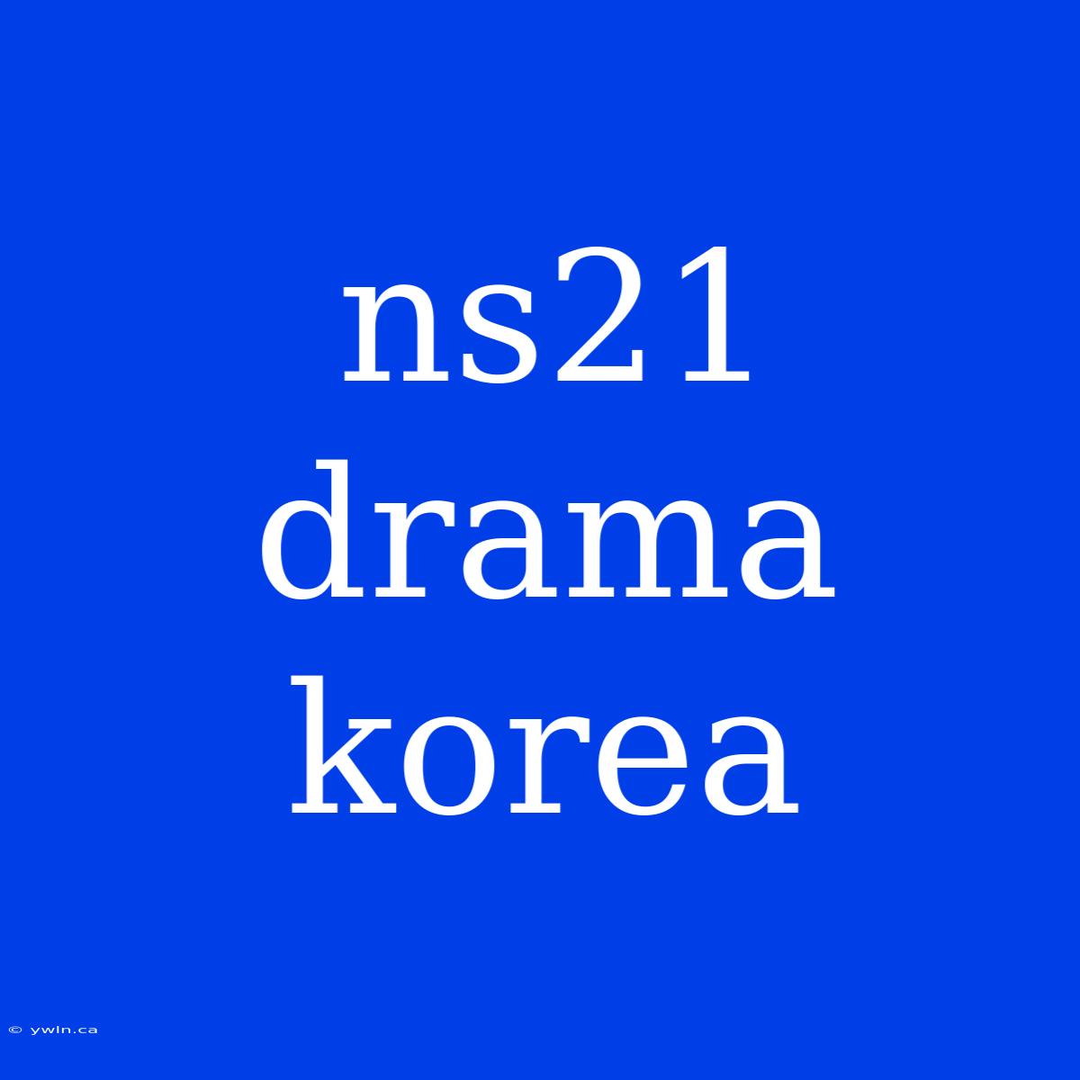 Ns21 Drama Korea