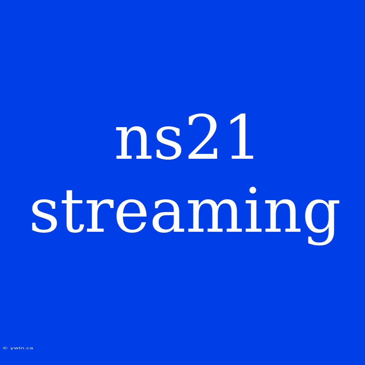 Ns21 Streaming