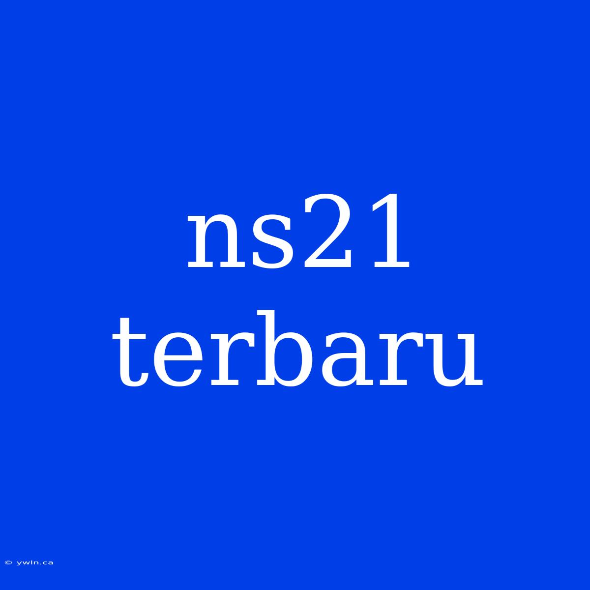 Ns21 Terbaru