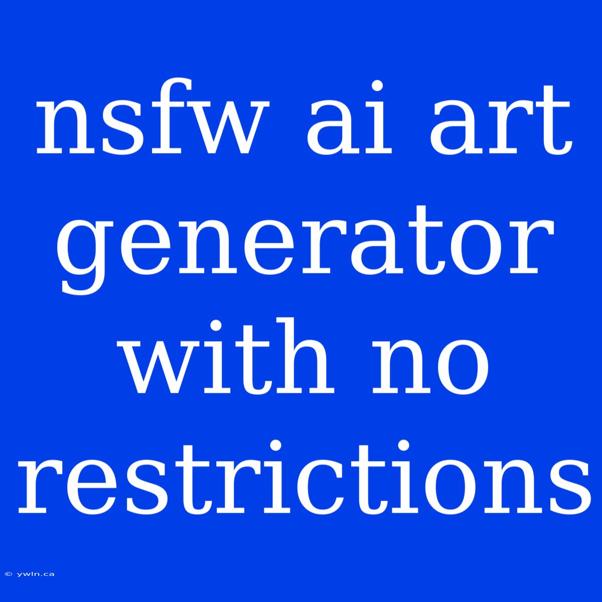 Nsfw Ai Art Generator With No Restrictions