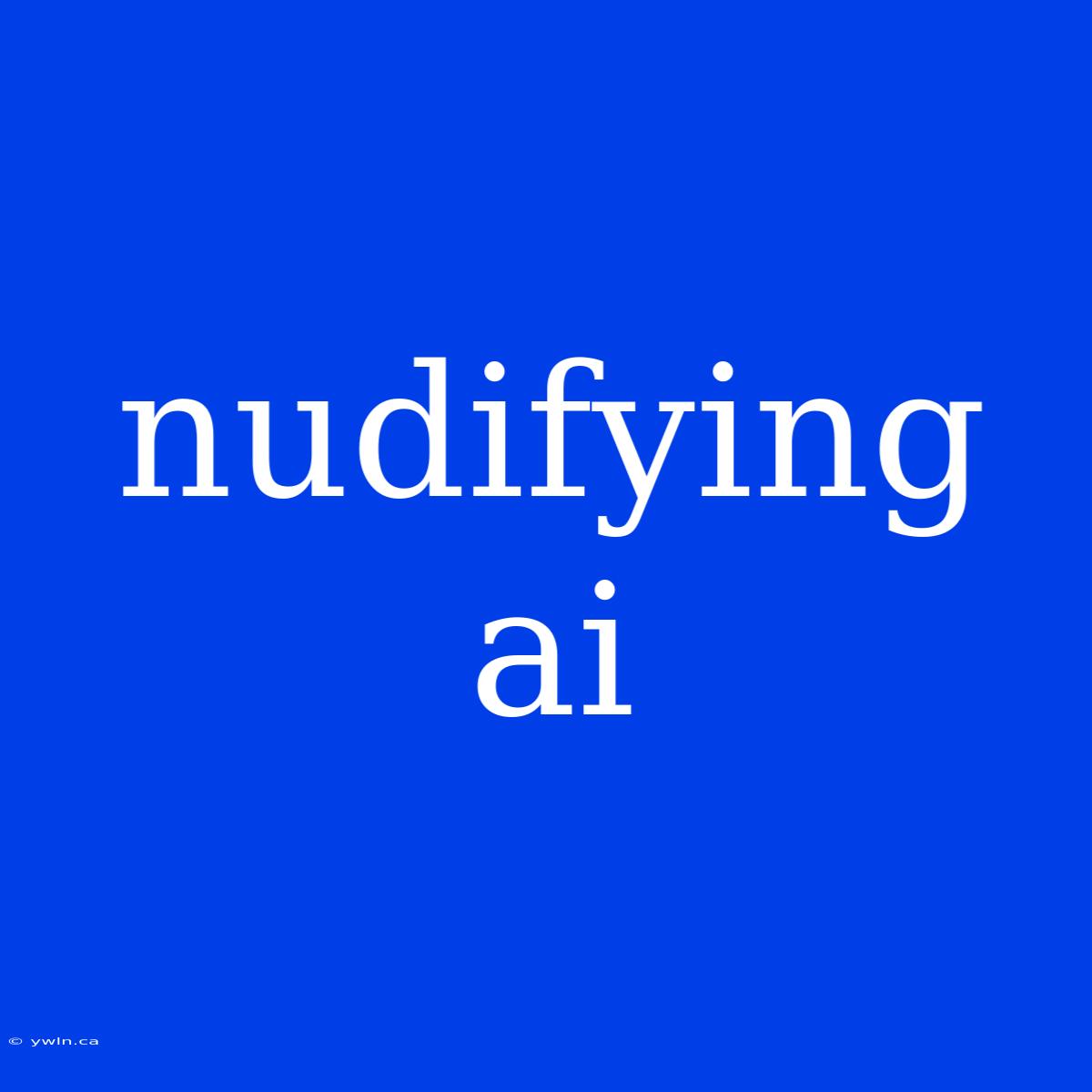 Nudifying Ai