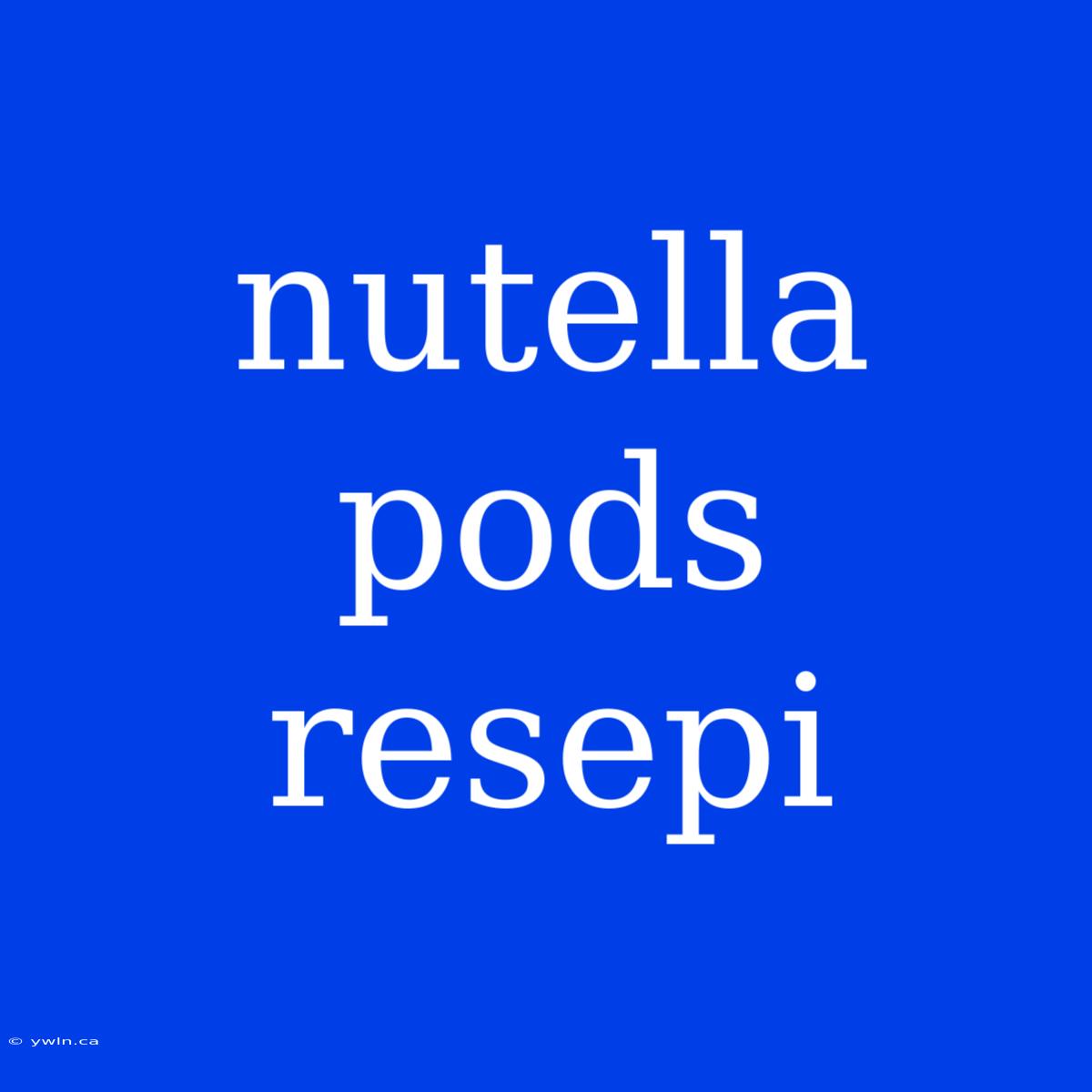 Nutella Pods Resepi