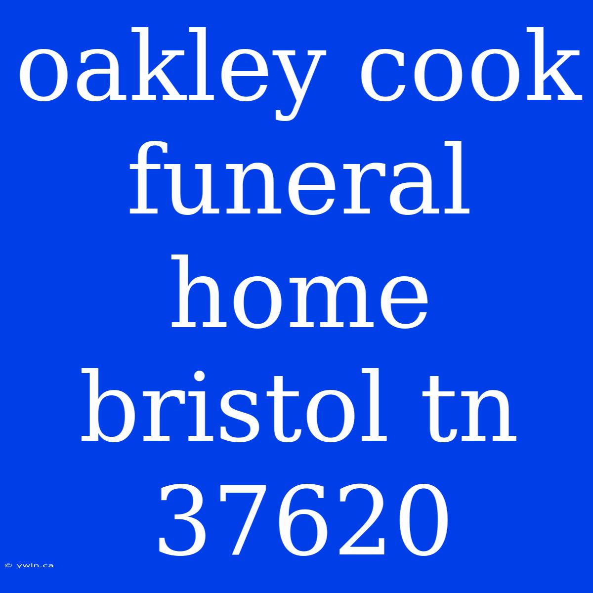 Oakley Cook Funeral Home Bristol Tn 37620