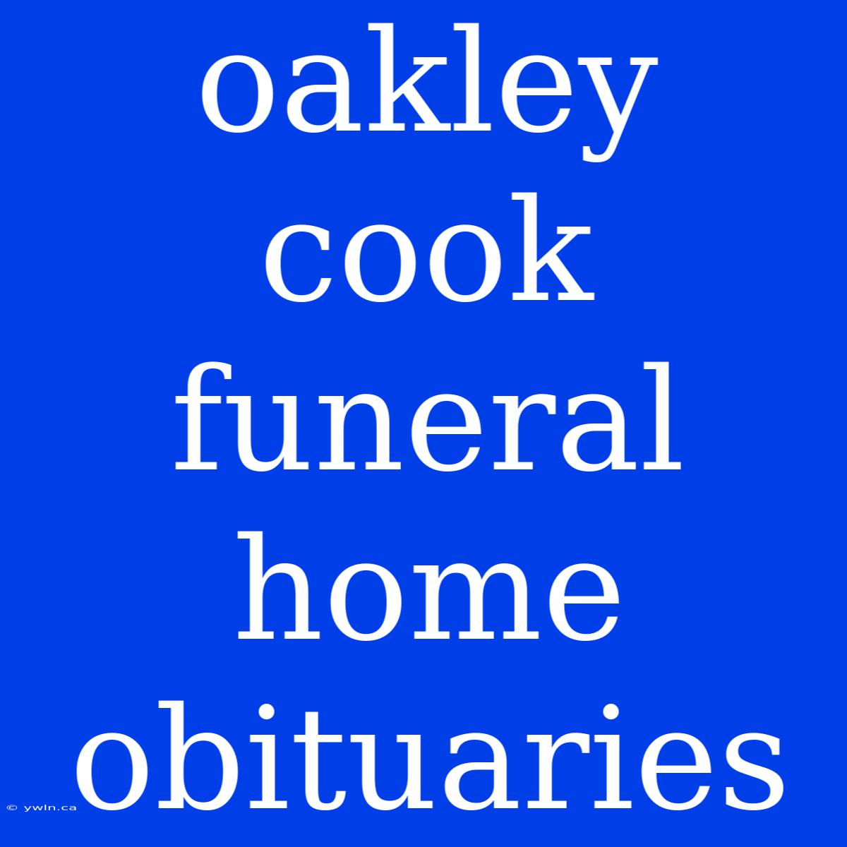 Oakley Cook Funeral Home Obituaries