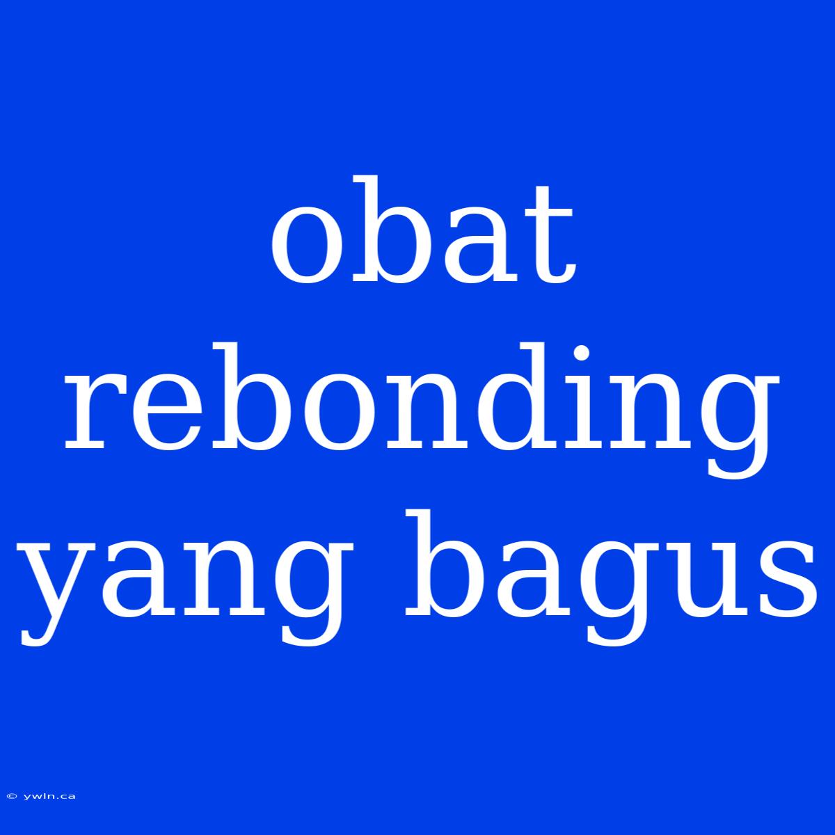 Obat Rebonding Yang Bagus