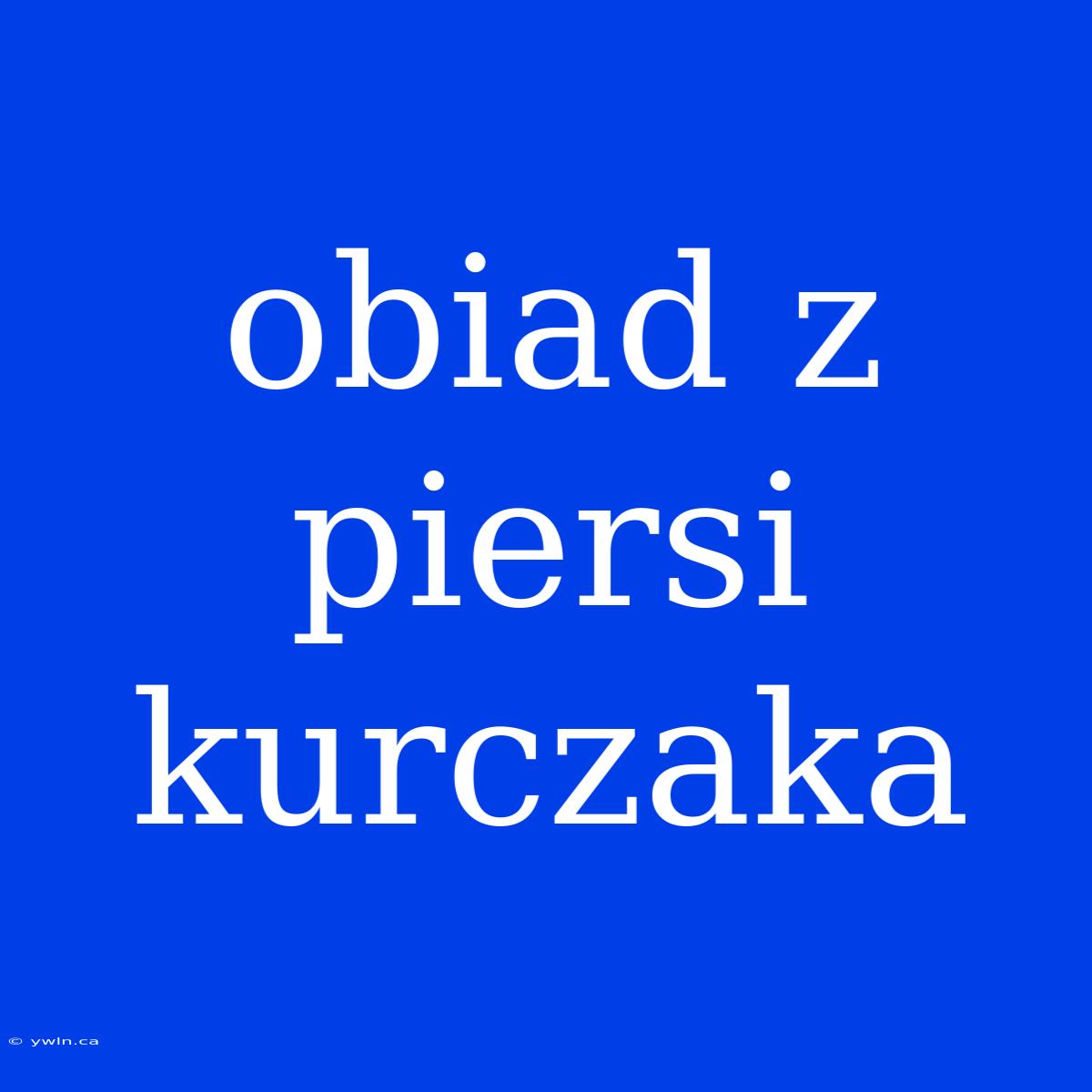 Obiad Z Piersi Kurczaka