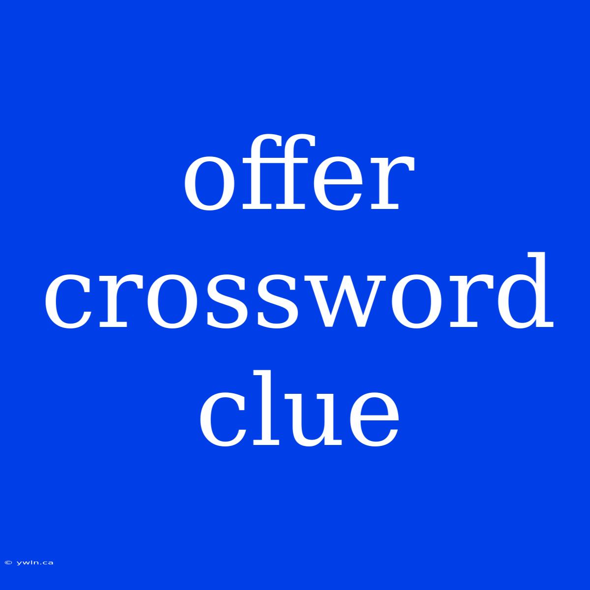 Offer Crossword Clue