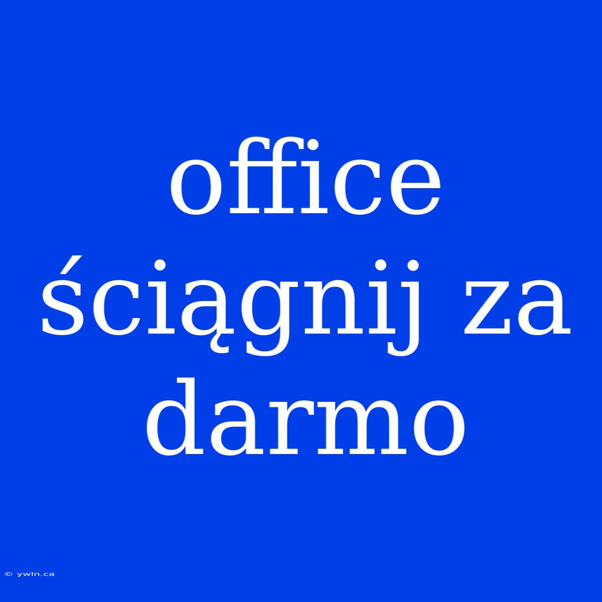 Office Ściągnij Za Darmo