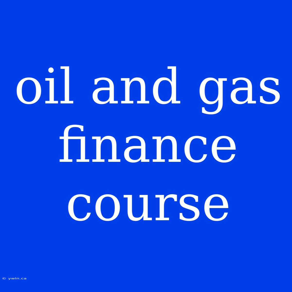 Oil And Gas Finance Course