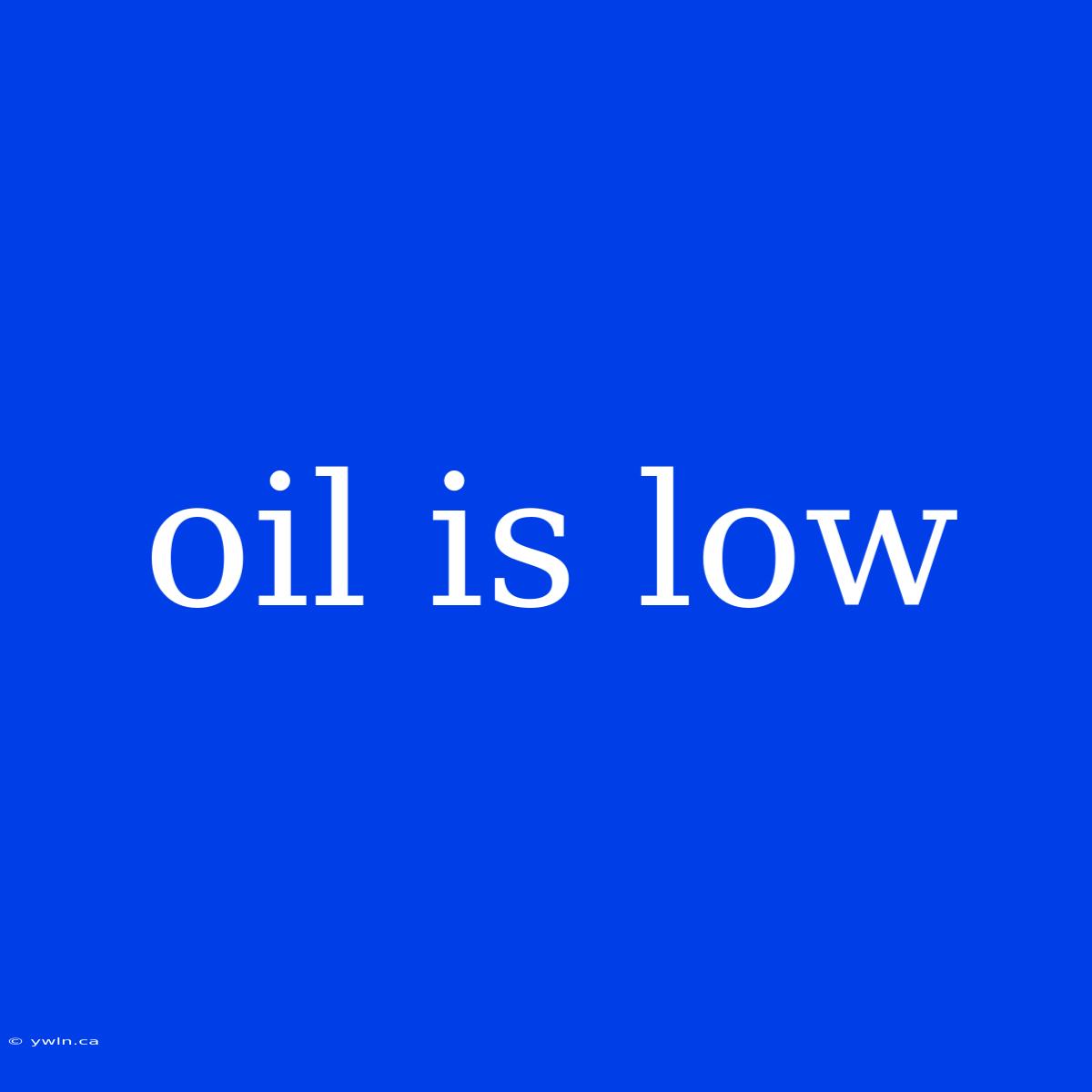 Oil Is Low