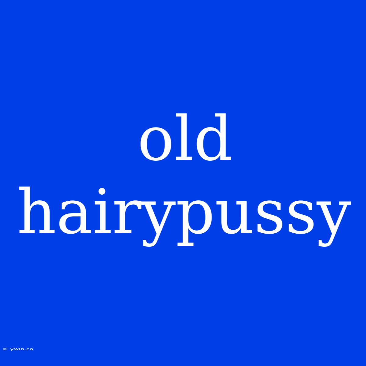 Old Hairypussy