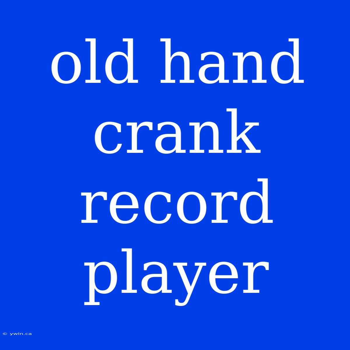 Old Hand Crank Record Player