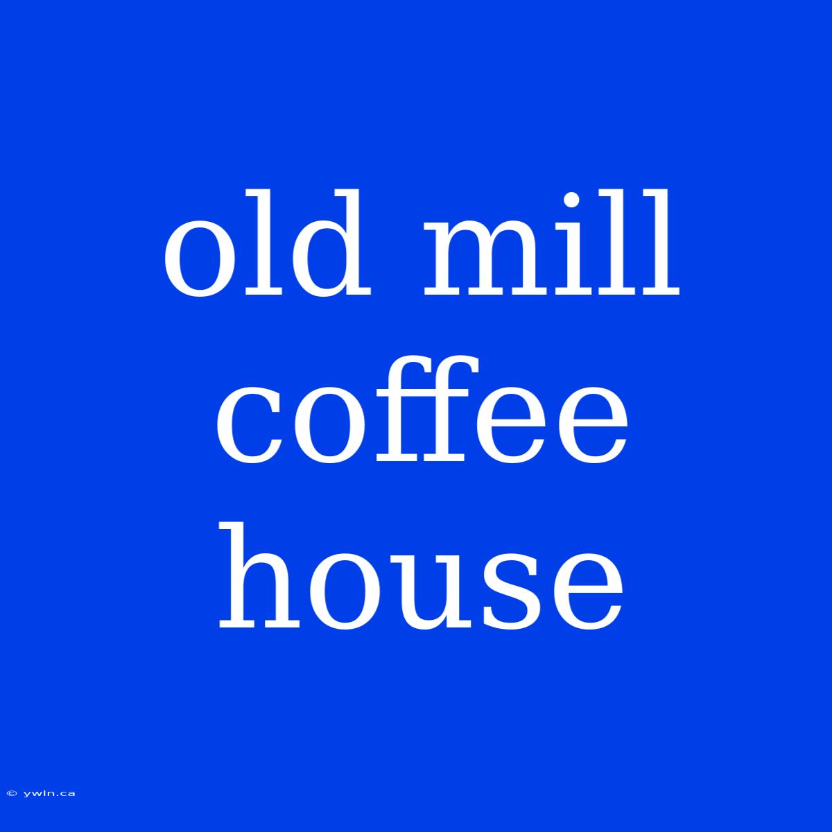 Old Mill Coffee House