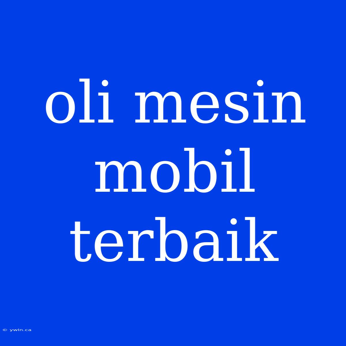 Oli Mesin Mobil Terbaik