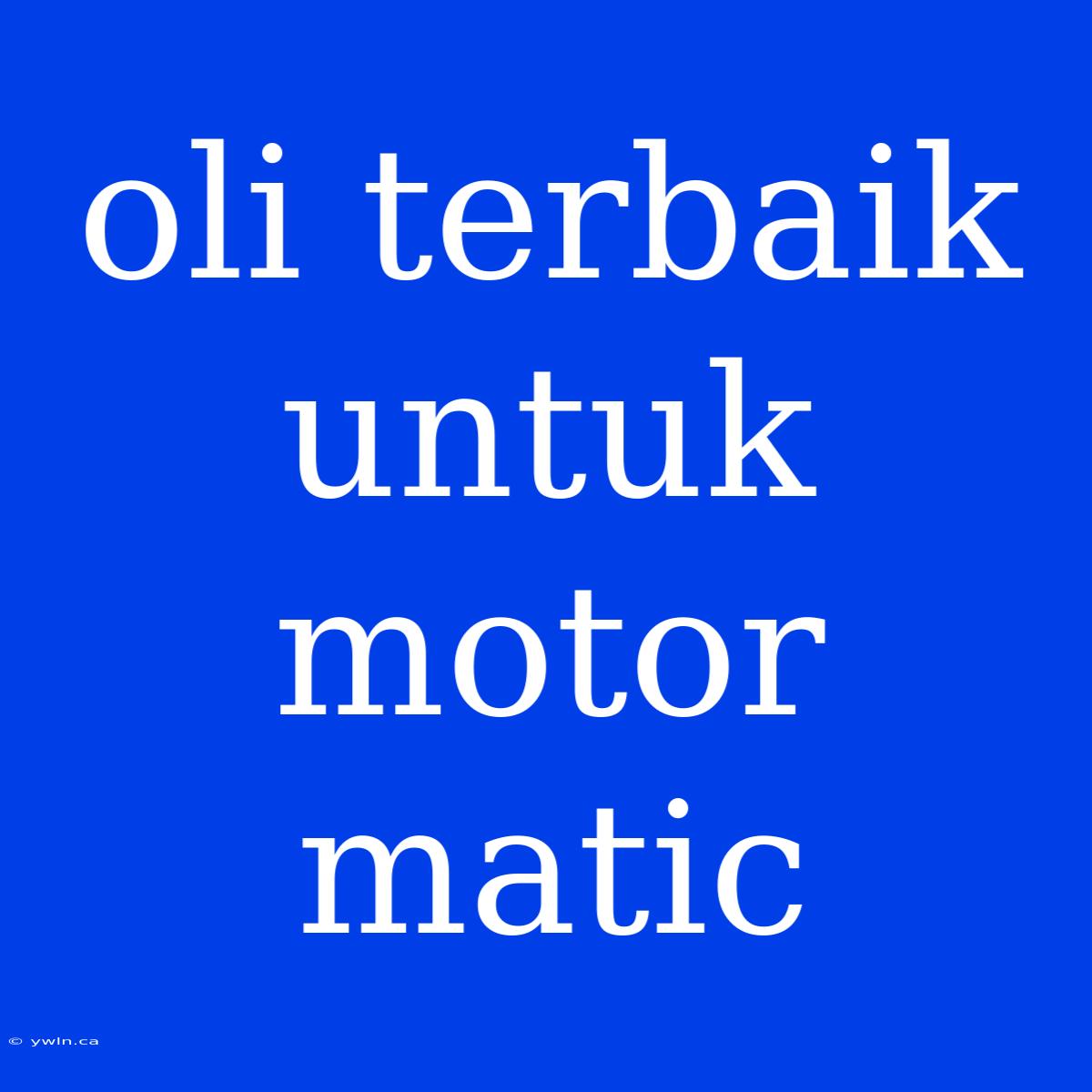 Oli Terbaik Untuk Motor Matic