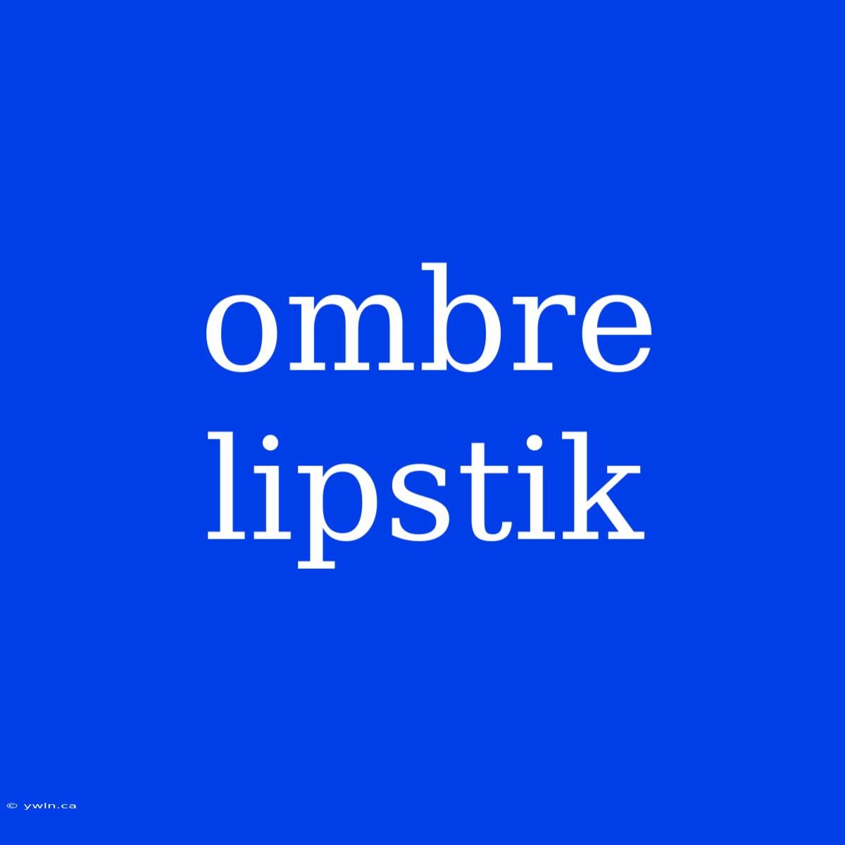 Ombre Lipstik