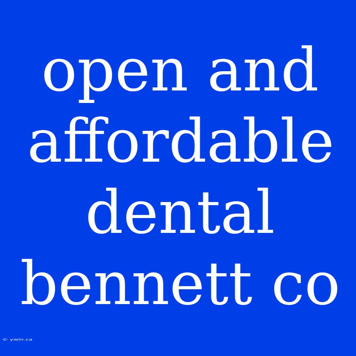 Open And Affordable Dental Bennett Co