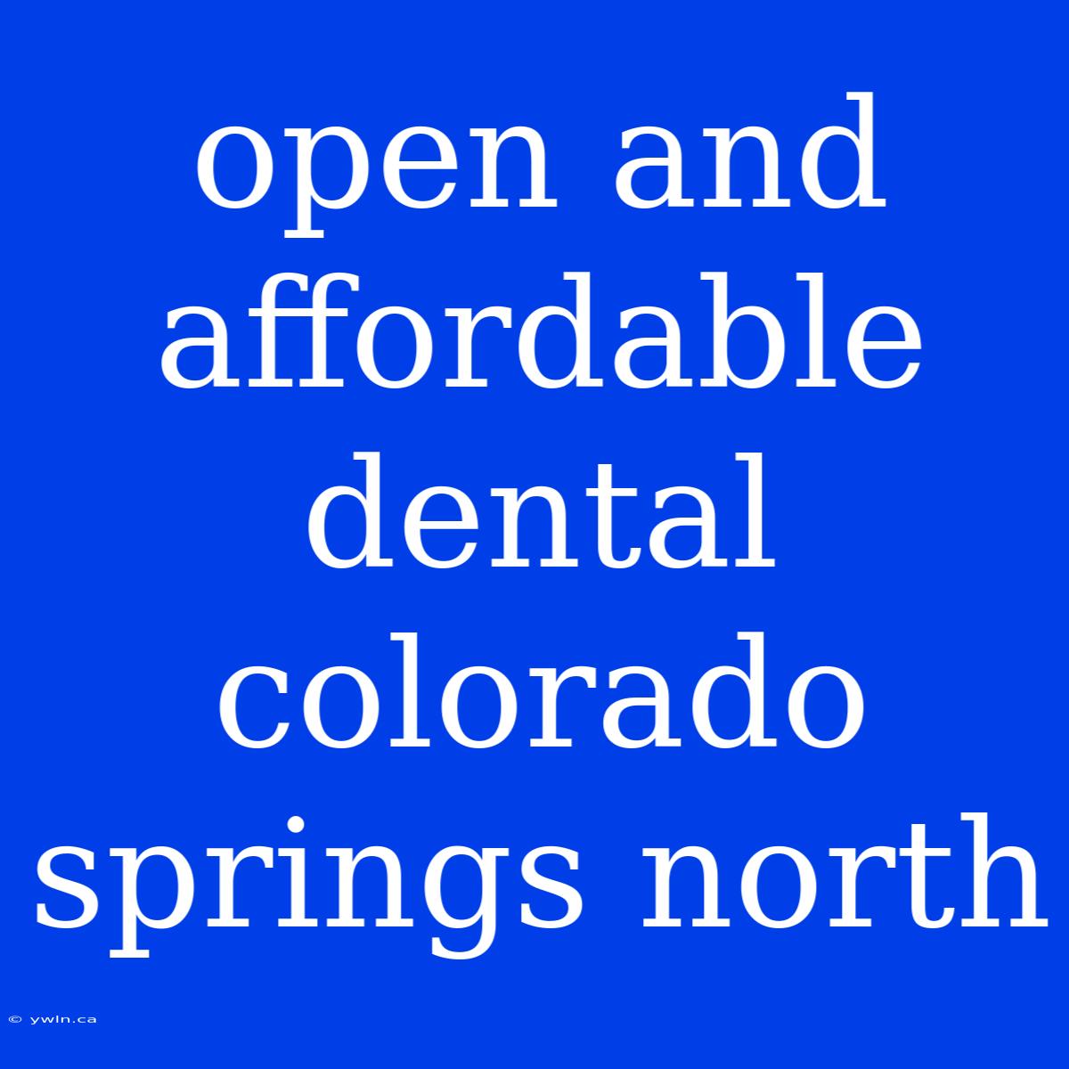 Open And Affordable Dental Colorado Springs North