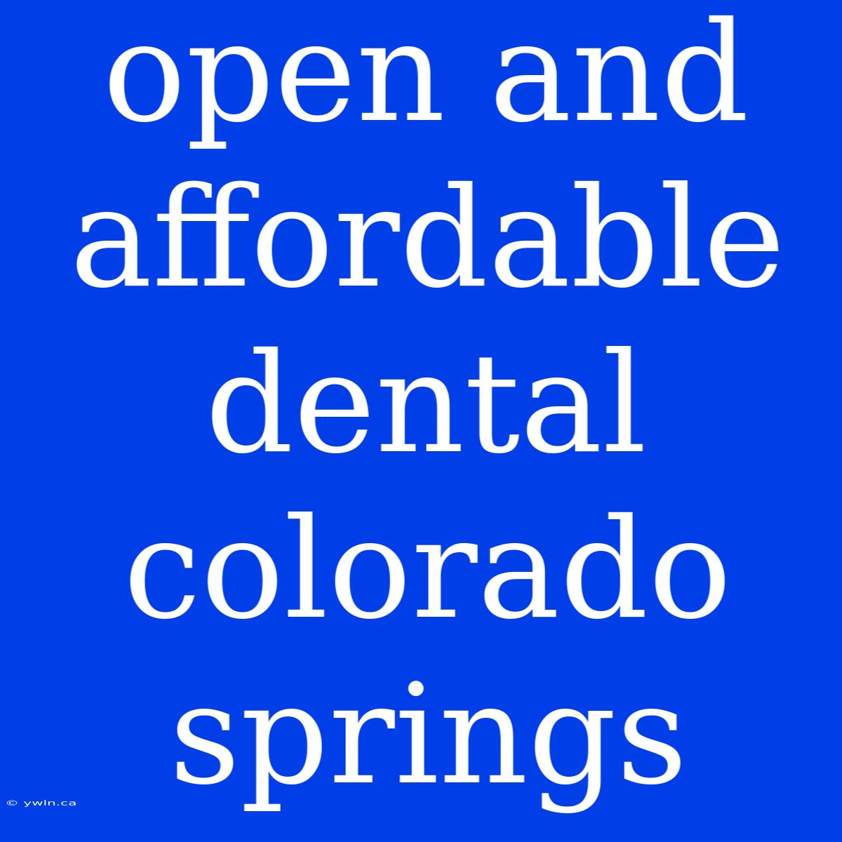 Open And Affordable Dental Colorado Springs