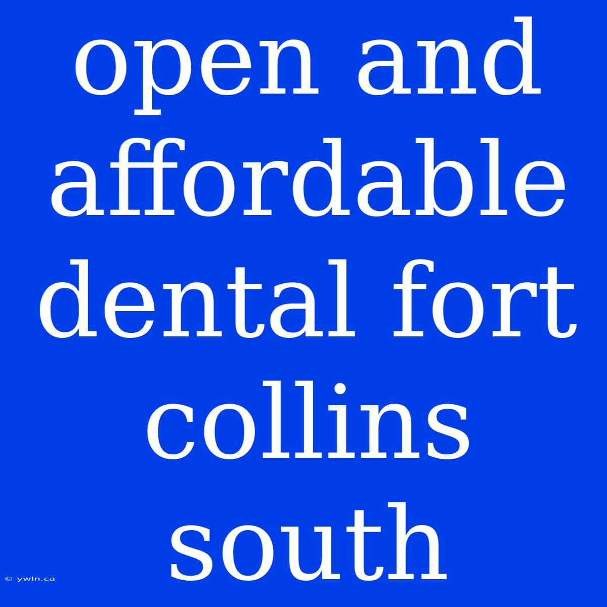 Open And Affordable Dental Fort Collins South