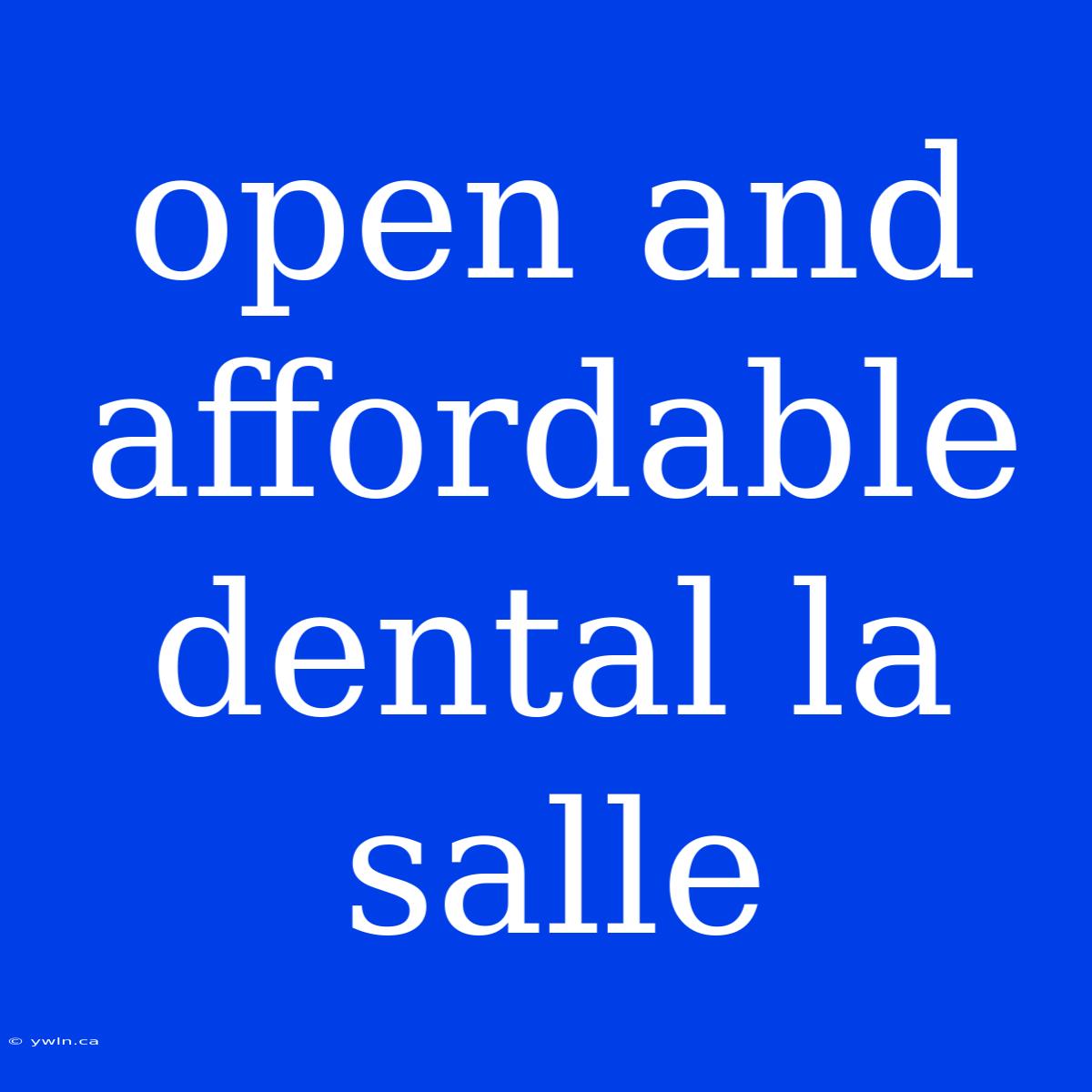 Open And Affordable Dental La Salle