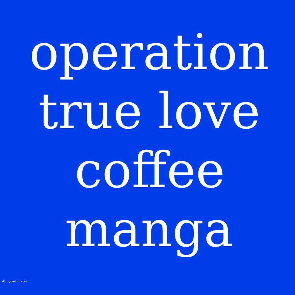 Operation True Love Coffee Manga