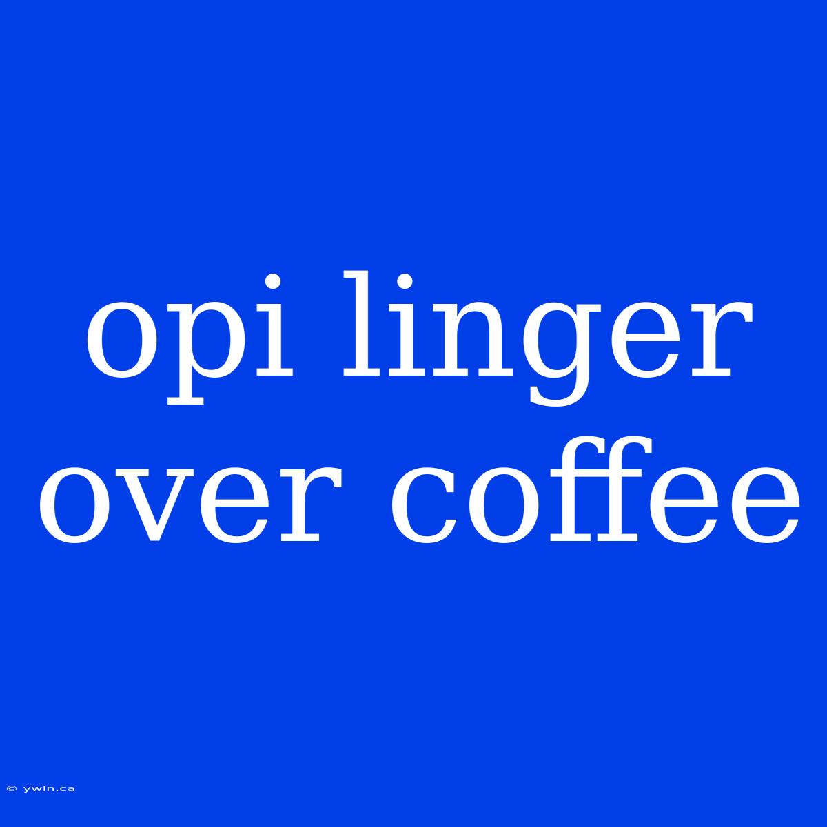 Opi Linger Over Coffee