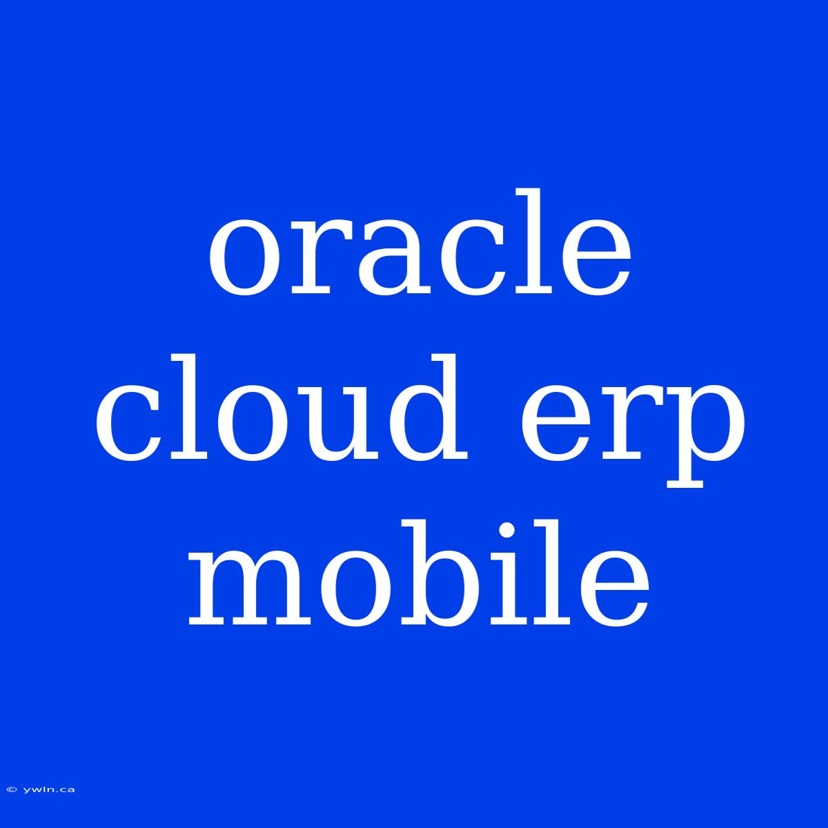 Oracle Cloud Erp Mobile