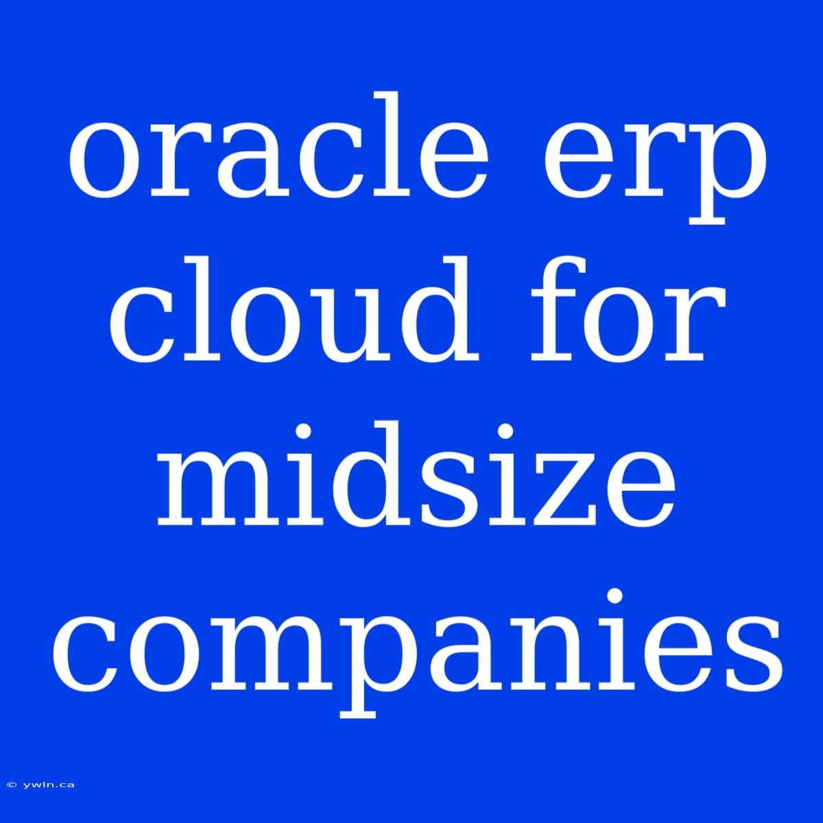 Oracle Erp Cloud For Midsize Companies