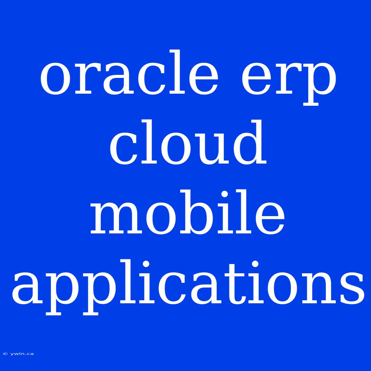 Oracle Erp Cloud Mobile Applications