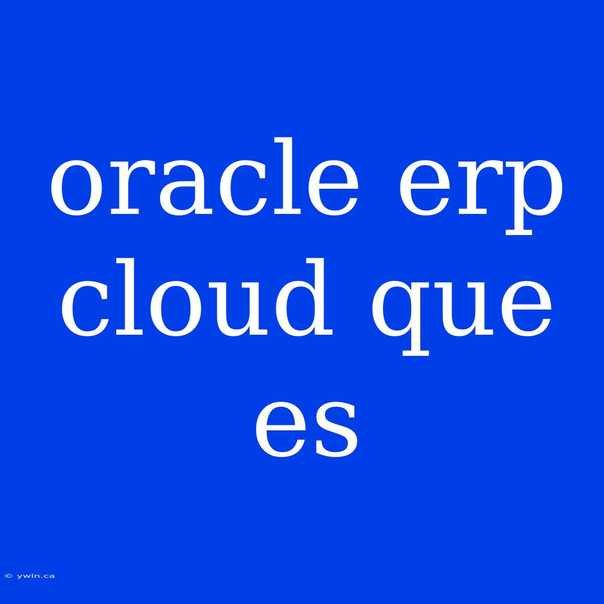 Oracle Erp Cloud Que Es