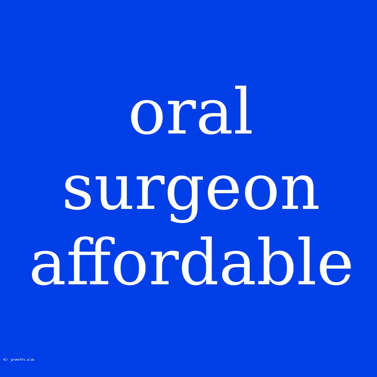 Oral Surgeon Affordable