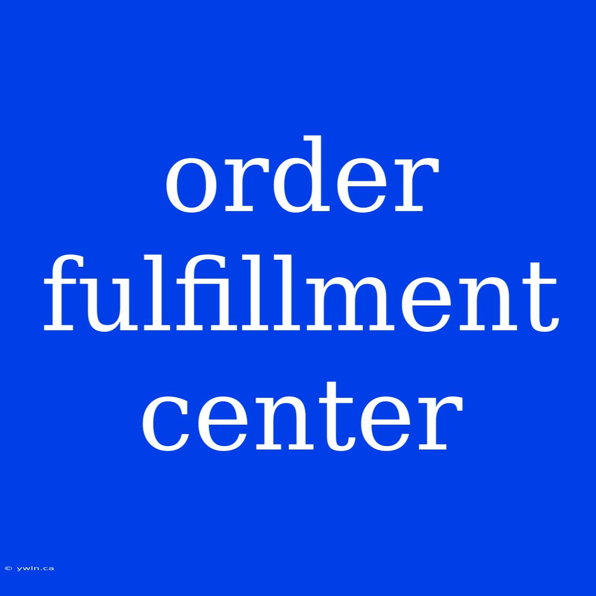 Order Fulfillment Center