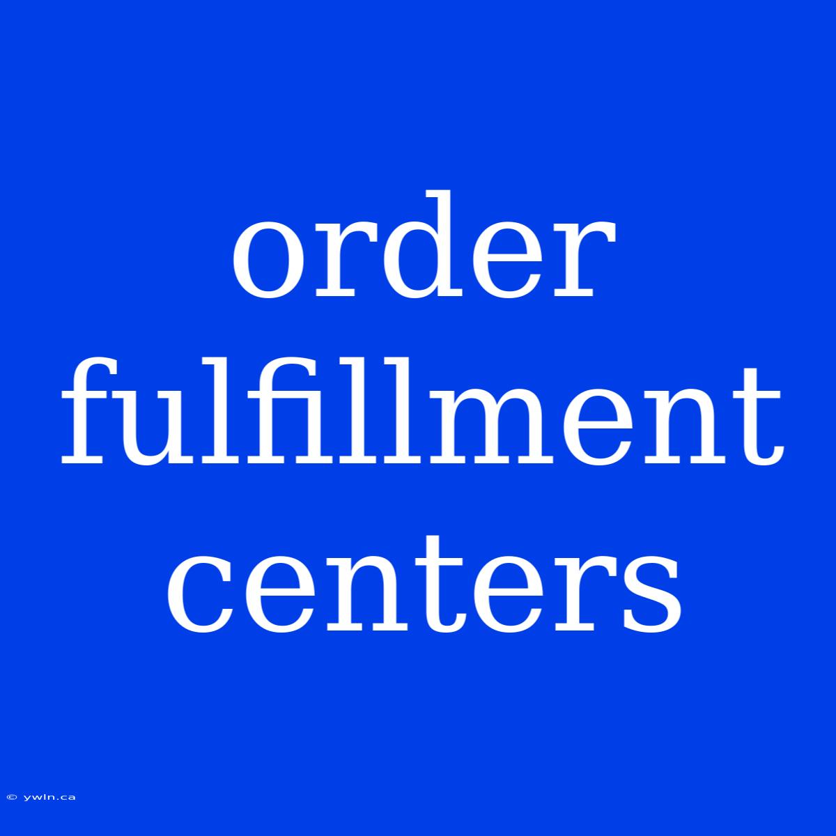 Order Fulfillment Centers