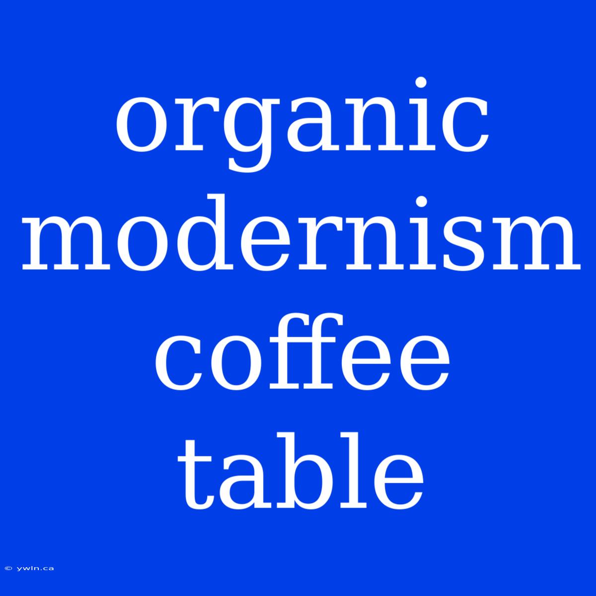 Organic Modernism Coffee Table