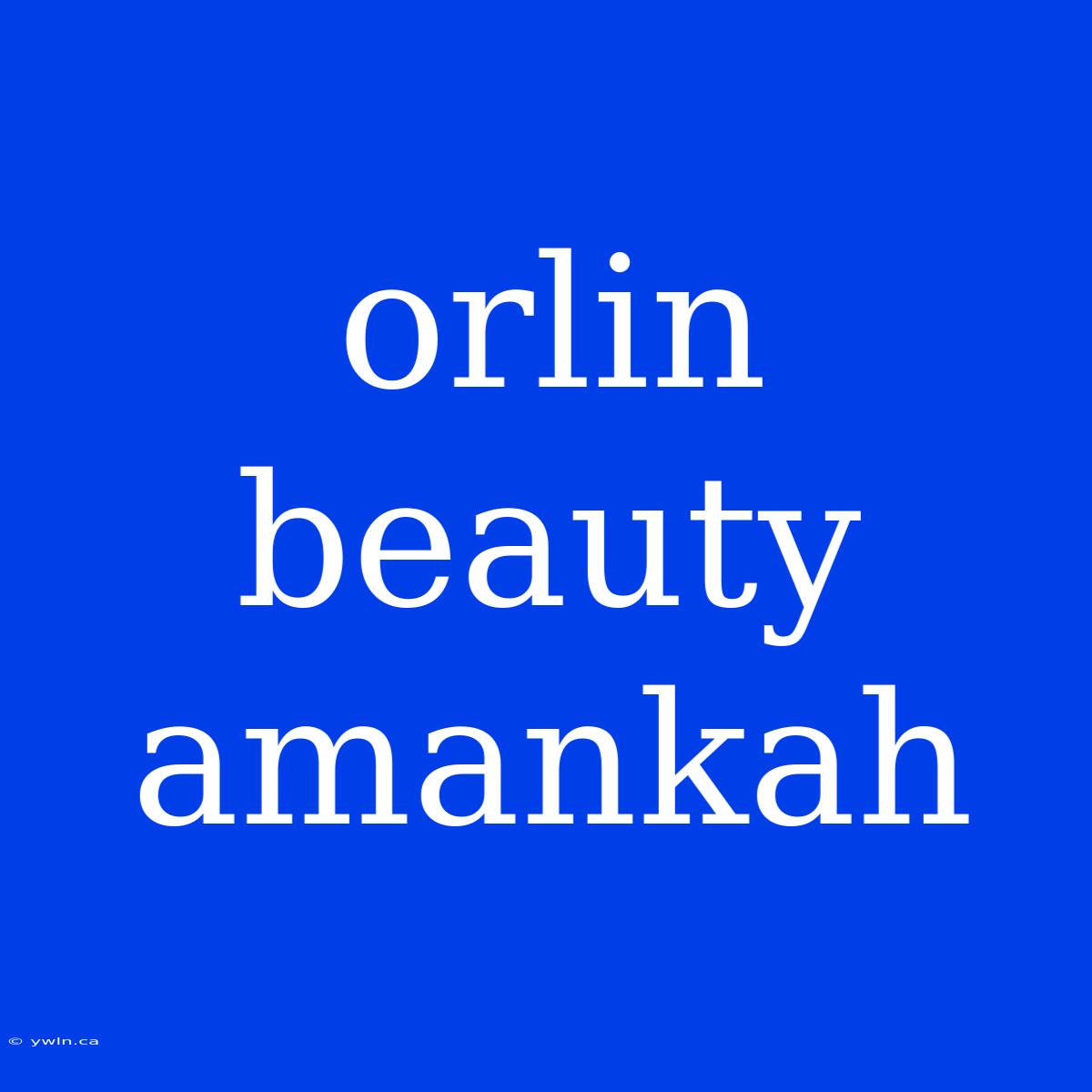 Orlin Beauty Amankah