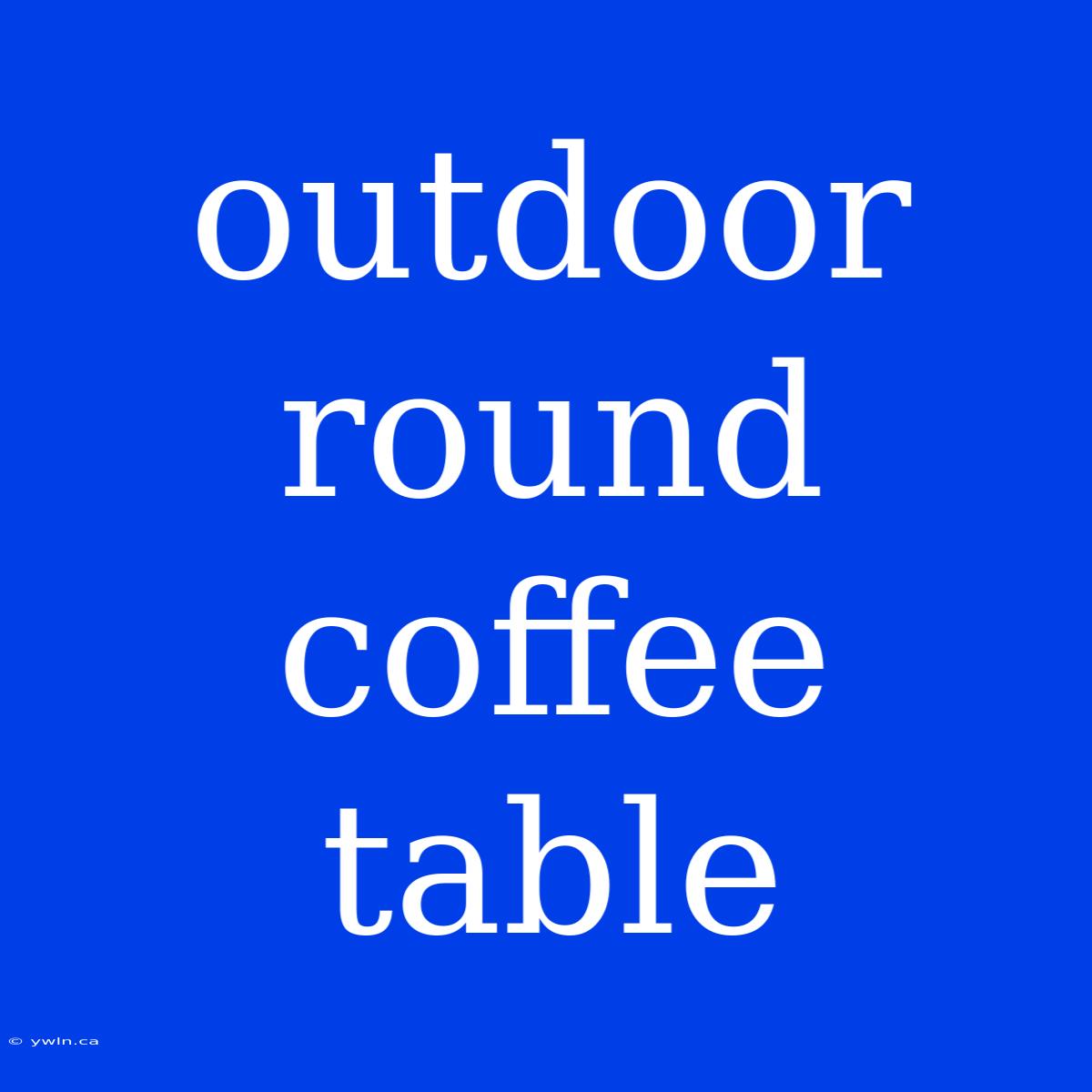 Outdoor Round Coffee Table