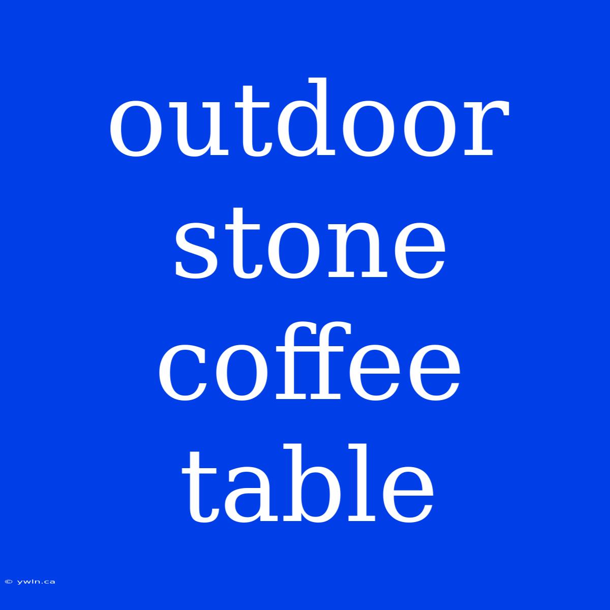 Outdoor Stone Coffee Table