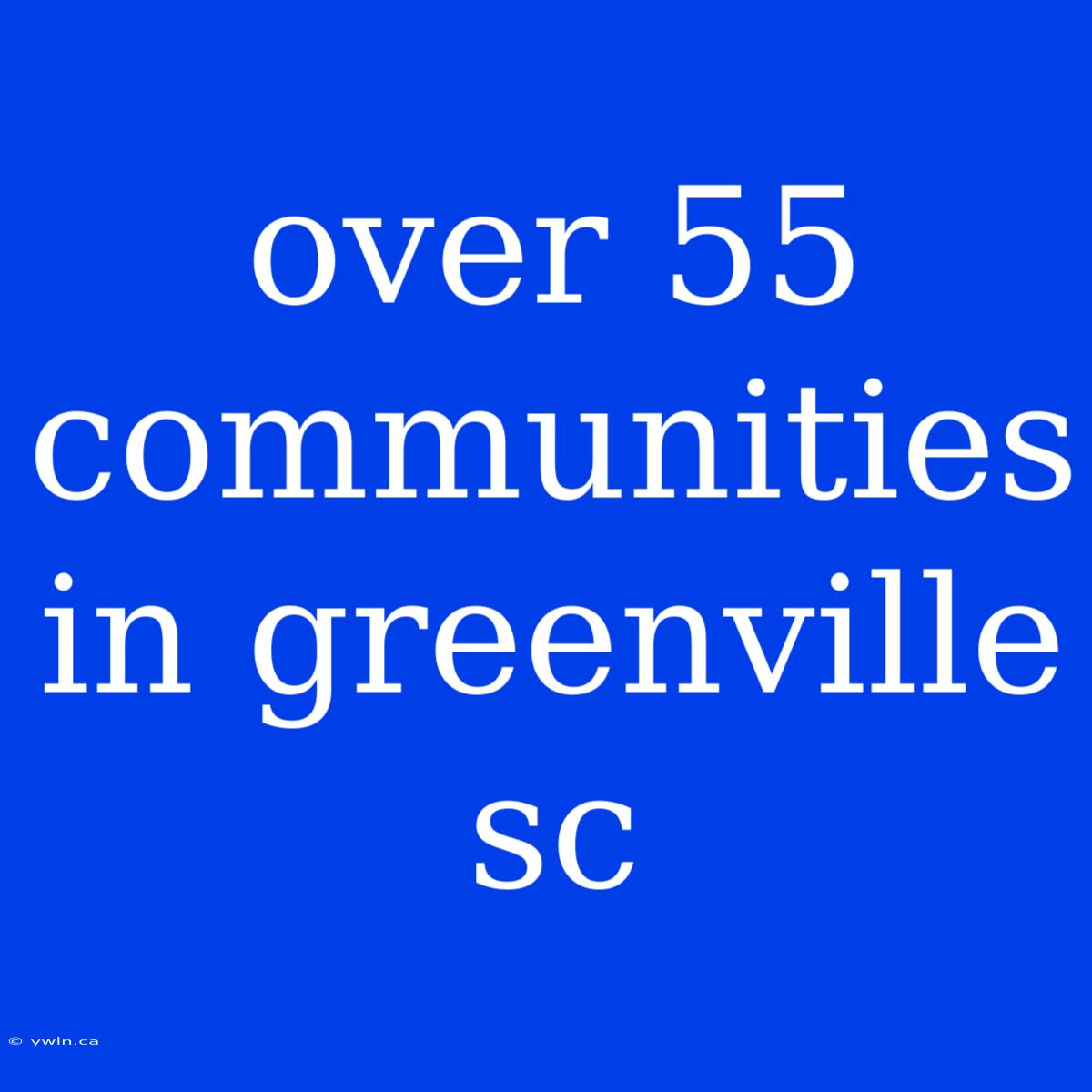 Over 55 Communities In Greenville Sc