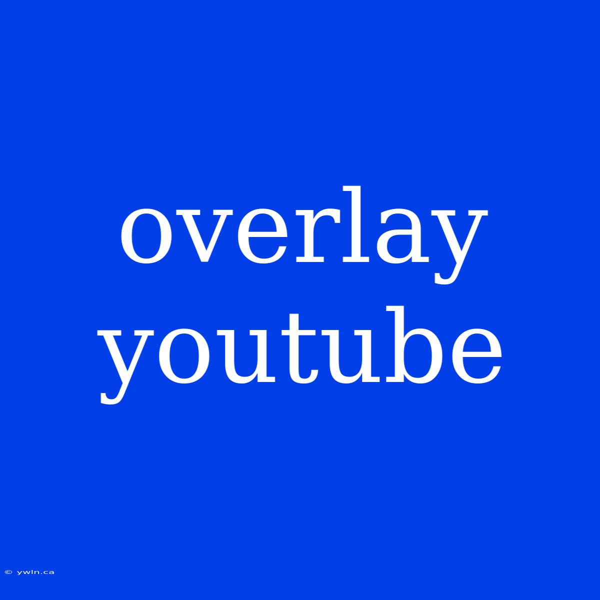 Overlay Youtube