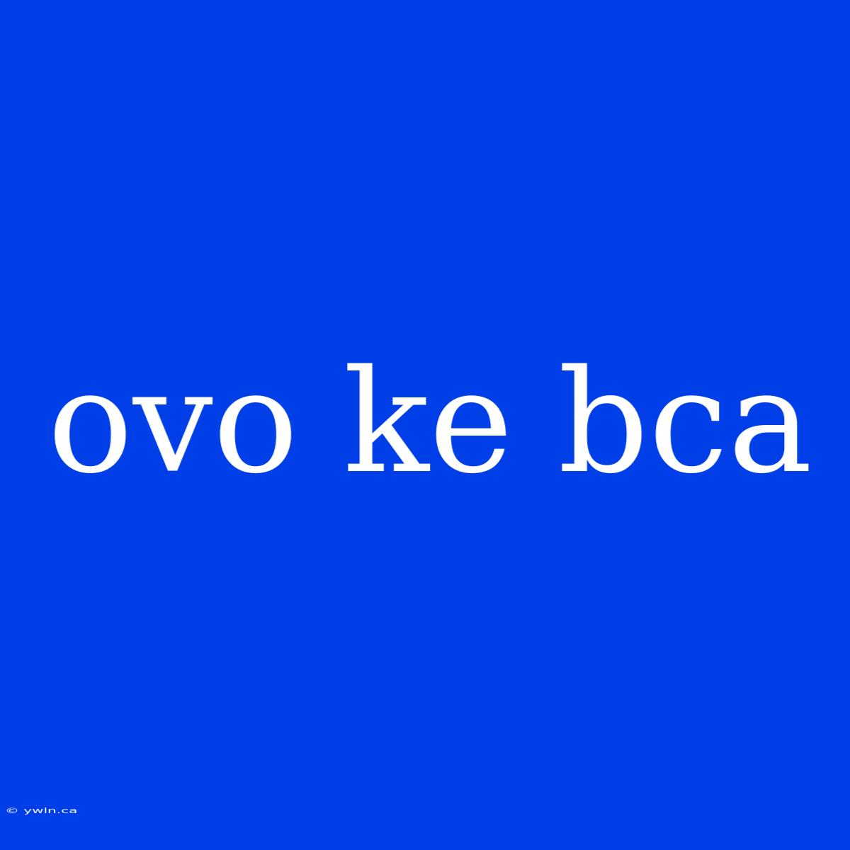 Ovo Ke Bca