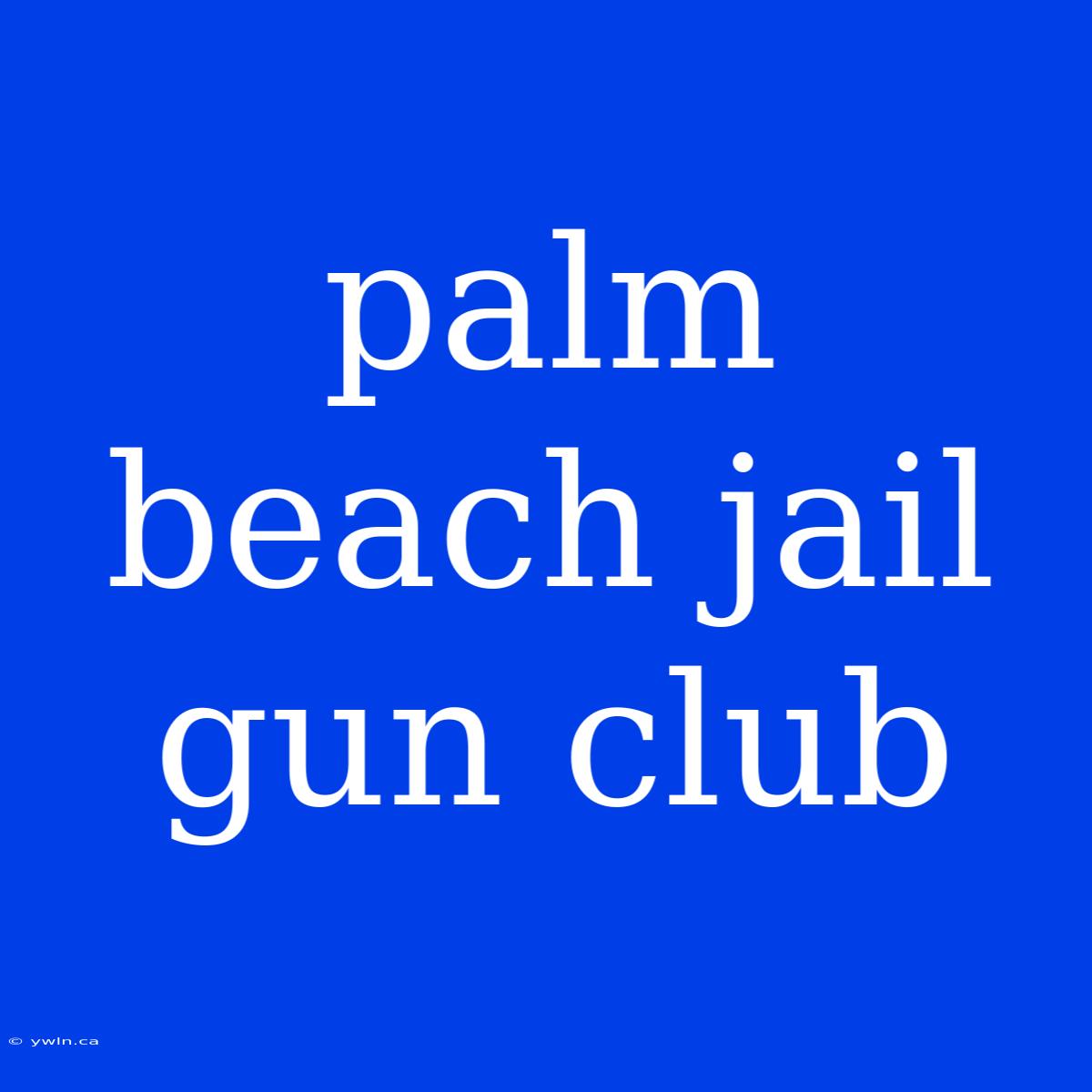 Palm Beach Jail Gun Club