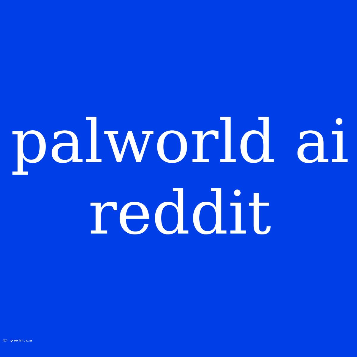 Palworld Ai Reddit