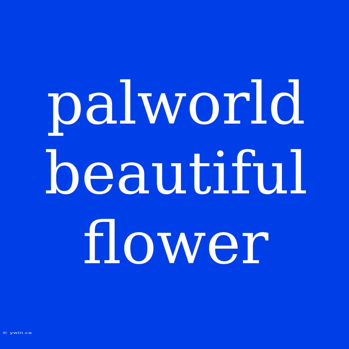 Palworld Beautiful Flower